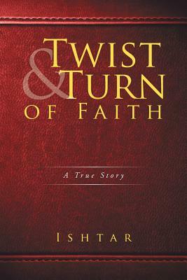 Twist & Turn of Faith: A True Story by Ishtar