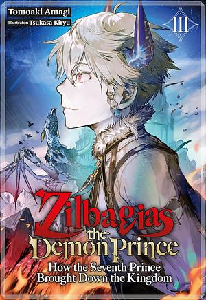 Zilbagias the Demon Prince: How the Seventh Prince Brought Down the Kingdom: Volume 3 by Tomoaki Amagi