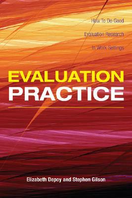 Evaluation Practice: How To Do Good Evaluation Research In Work Settings by Elizabeth Depoy, Stephen French Gilson