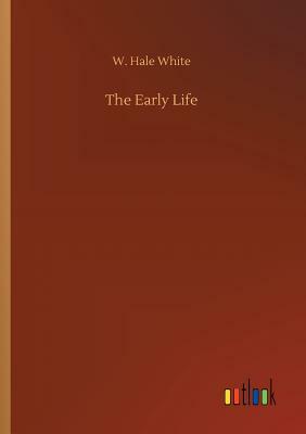 The Early Life by W. Hale White