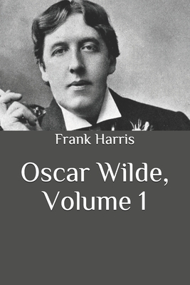 Oscar Wilde, Volume 1 by Frank Harris