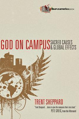 God on Campus: Sacred Causes Global Effects by Pete Greig, Trent Sheppard, Trent Sheppard