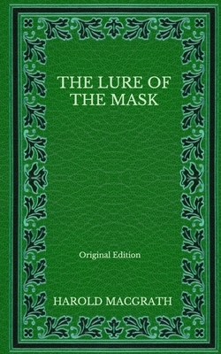 The Lure of the Mask - Original Edition by Harold Macgrath