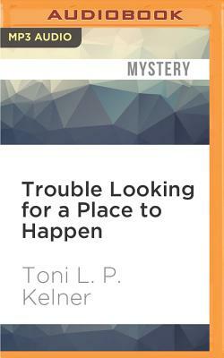 Trouble Looking for a Place to Happen by Toni L.P. Kelner