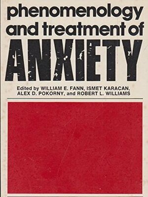 Phenomenology and Treatment of Anxiety by Ismet Karacan, Alex D. Porkorny, William E. Fann, Robert L. Williams