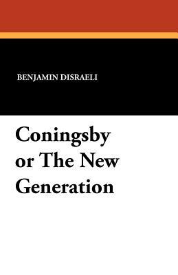 Coningsby or the New Generation by Benjamin Disraeli