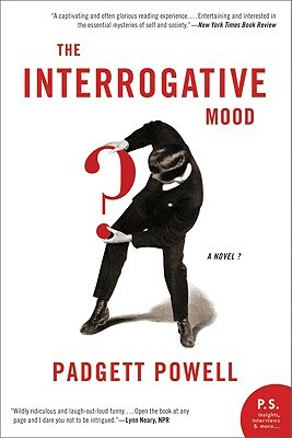 The Interrogative Mood: A Novel? by Padgett Powell