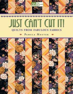 Just Can't Cut It: Quilts from Fabulous Fabrics by Pamela Mostek