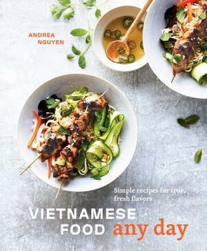 Vietnamese Food Any Day: Simple Recipes for True, Fresh Flavors [a Cookbook] by Andrea Nguyen