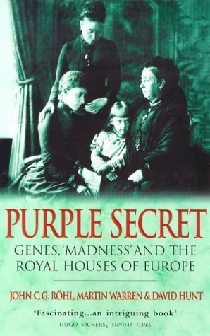 Purple Secret: Genes, 'Madness' And The Royal Houses Of Europe by Martin Warren, John C.G. Röhl, David Hunt