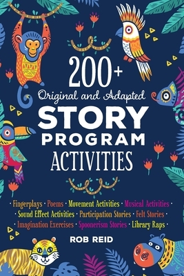 200+ Original and Adapted Story Program Activities by Rob Reid