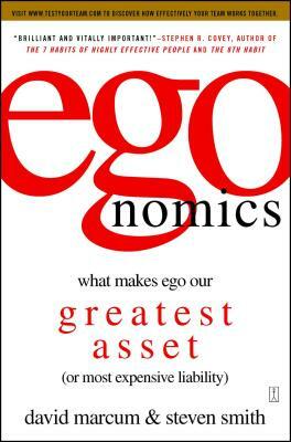 Egonomics: What Makes Ego Our Greatest Asset (or Most Expensive Liability) by Steven B. Smith, David Marcum