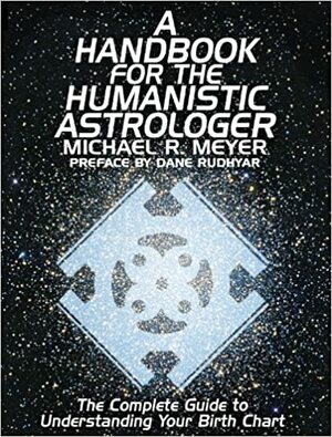 A Handbook for the Humanistic Astrologer by Michael R. Meyer, Dane Rudhyar