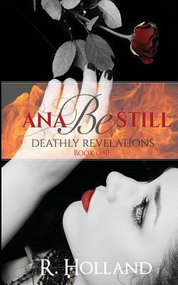 Ana Be Still: Deathly Revelations by R. Holland