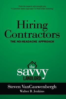 Hiring Contractors The No-Headache Approach: The Savvy Landlord by Walter B. Jenkins, Steven R. Vancauwenbergh