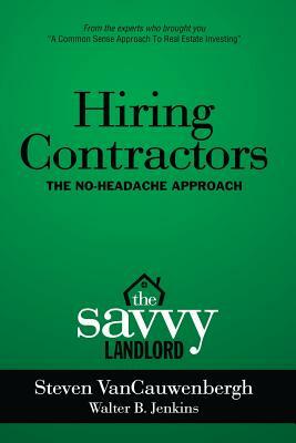 Hiring Contractors The No-Headache Approach: The Savvy Landlord by Steven R. Vancauwenbergh, Walter B. Jenkins