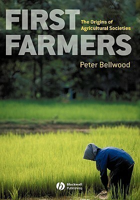 First Farmers: The Origins of Agricultural Societies by Peter Bellwood