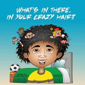 What's In There, In Your Crazy Hair? by Aisha Manners