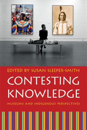 Contesting Knowledge: Museums and Indigenous Perspectives by Susan Sleeper-Smith