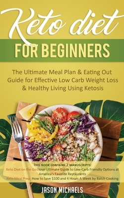 Keto Diet for Beginners: The Ultimate Meal Plan & Eating Out Guide for Effective Low Carb Weight Loss & Healthy Living Using Ketosis by Jason Michaels
