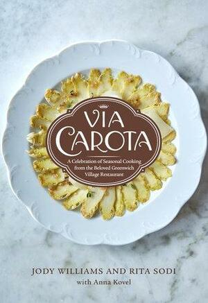 Via Carota: A Celebration of Seasonal Cooking from the Beloved Greenwich Village Restaurant: an Italian Cookbook by Rita Sodi, Anna Kovel, Jody Williams