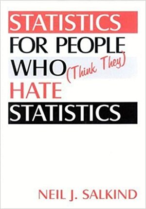 Statistics for People Who (Think They) Hate Statistics by Neil J. Salkind
