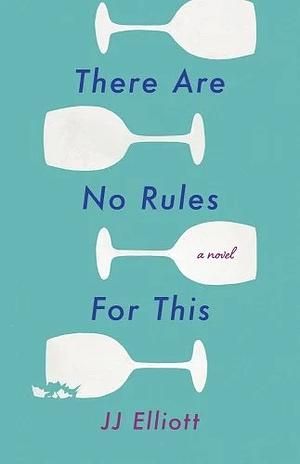 There Are No Rules for This: A Novel by J. J. Elliott