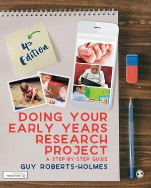 Doing Your Early Years Research Project: A Step by Step Guide by Guy Roberts-Holmes