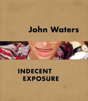 John Waters: Indecent Exposure by Kristen Hileman