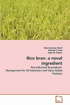 Rice Bran: A Noval Ingredient by Masood S. Butt, Mian Kamran Sharif, Faqir M. Anjum