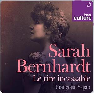 Sarah Bernhardt: Le Rire Incassable by Françoise Sagan