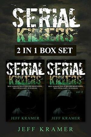 Serial Killers: Horrific Serial Killers Biographies, True Crime Cases, Murderers, 2in1 Box Set by Jeff Kramer