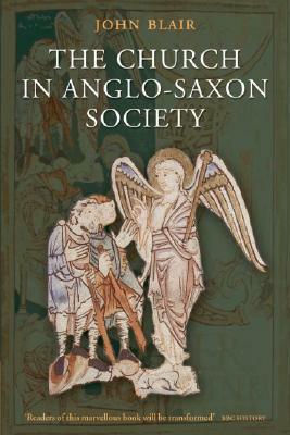 The Church in Anglo-Saxon Society by John Blair