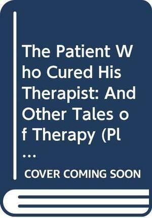 The Patient Who Cured His Therapist: And Other Tales of Therapy by Ed Lowe, Stanley Siegel