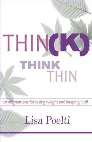 Think Thin - 101 Affirmations for Losing Weight and Keeping it Off by Lisa Poeltl