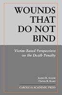 Wounds that Do Not Bind: Victim-based Perspectives on the Death Penalty by James R. Acker, David R. Karp