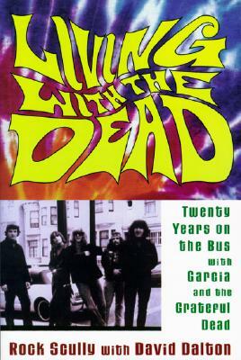 Living with the Dead: Twenty Years on the Bus with Garcia and the Grateful Dead by Rock Scully