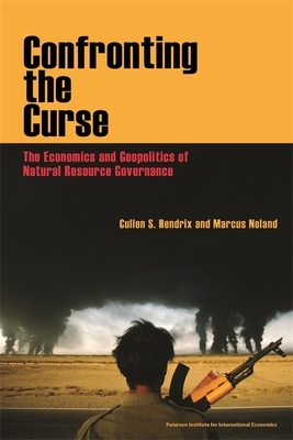 Confronting the Curse: The Economics and Geopolitics of Natural Resource Governance by Marcus Noland, Cullen Hendrix