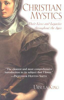 Christian Mystics: Their Lives and Legacies Throughout the Ages by Ursula King