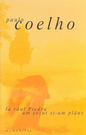 La riul Piedra am sezut si-am plins by Paulo Coelho