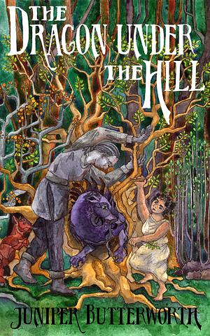 The Dragon Under the Hill by Juniper Butterworth