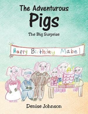 The Adventurous Pigs: The Big Surprise by Denise Johnson