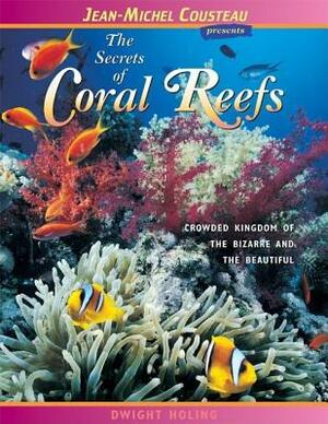 The Secrets of Coral Reefs: Crowded Kingdom of the Bizarre and the Beautiful by Dwight Holing