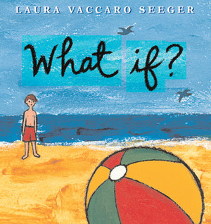 What If? by Laura Vaccaro Seeger