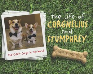 The Life of Corgnelius and Stumphrey: The Cutest Corgis in the World by Susie Brooks