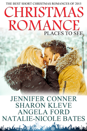 Christmas Romance 2015 - Places To See by Natalie-Nicole Bates, Angela Ford, Sharon Kleve, Jennifer Conner