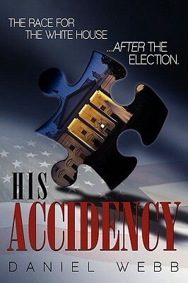 His Accidency: The Race for the White House.....After the Election by Daniel Webb