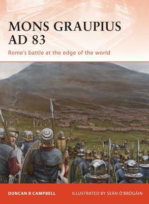Mons Graupius AD 83: Rome's Battle at the Edge of the World by Duncan B. Campbell