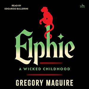 Elphie: A Wicked Childhood by Gregory Maguire