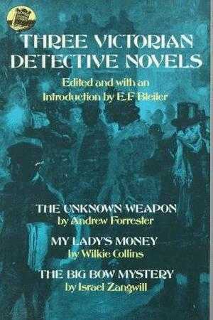 Three Victorian Detective Novels by E.F. Bleiler, Wilkie Collins, Andrew Forrester, Israel Zangwill